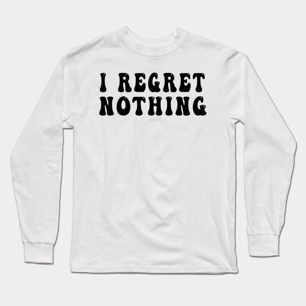 I Regret Nothing Long Sleeve T-Shirt by awesomeshirts